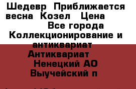 Шедевр “Приближается весна“ Козел › Цена ­ 150 000 - Все города Коллекционирование и антиквариат » Антиквариат   . Ненецкий АО,Выучейский п.